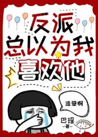 反派总以为我喜欢他by巴瑶免费阅读